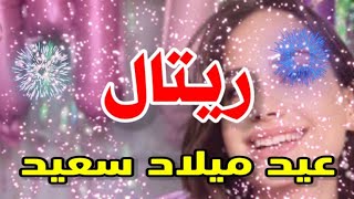 تهنئة عيدميلاد باسم ريتال سنه حلوه ياجميل