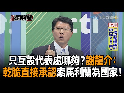 《新聞深喉嚨》精彩片段 只互設代表處哪夠？ 謝龍介：乾脆直接承認索馬利蘭為國家！