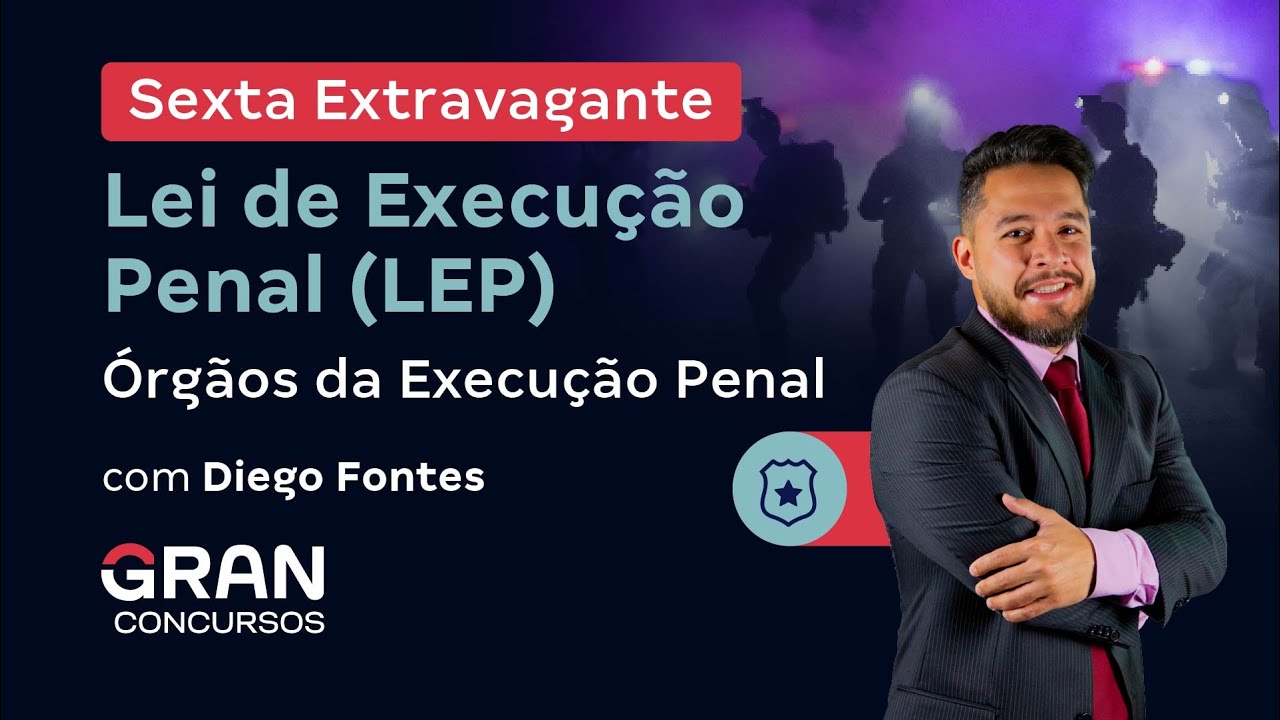 Sexta Extravagante - Lei de Execução Penal (LEP) - Órgãos da Execução Penal