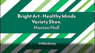 Bright Art - Healthy Minds Variety Show at Hoxton Hall