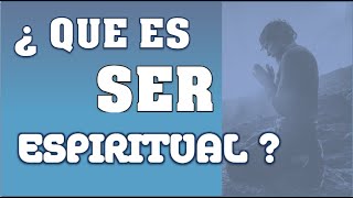 QUÉ es SER ESPIRITUAL?