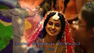 London Thumakda VS Brazil Remix by Dj Ash || Queen Movie Song ||