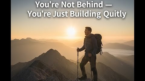 You’re Not Behind, You’re Just Building Quietly