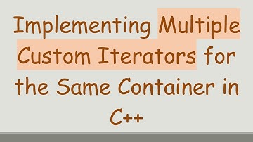 Implementing Multiple Custom Iterators for the Same Container in C+ +