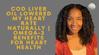 Cod Liver Oil Lowered My Heart Rate Naturally | Omega-3 Benefits for Heart Health