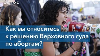 Опрос: Как вы относитесь к отмене конституционности права на аборт в США?