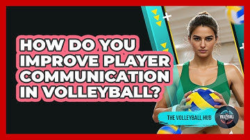 How Do You Improve Player Communication In Volleyball? - The Volleyball Hub