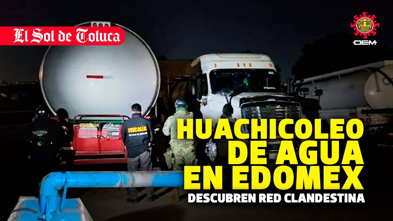 OPERATIVO CONTRA EL HUACHICOLEO DE AGUA EN EL #edomex CLAUSURAN POZOS ...