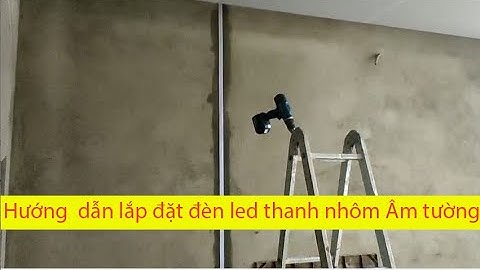Hướng dẫn lắp đặt đèn led thanh nhôm âm tường | Thi công đèn led thanh nhôm lắp âm tường Led Hạ Long