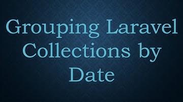 Grouping Laravel Collections by Date