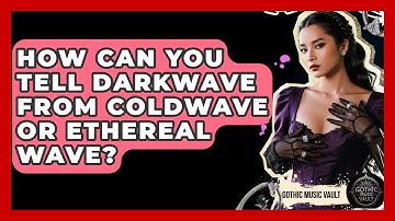 How Can You Tell Darkwave From Coldwave Or Ethereal Wave? - Goth Music Vault