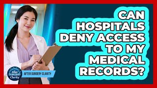 Can Hospitals Deny Access To My Medical Records? - After Surgery Clarity