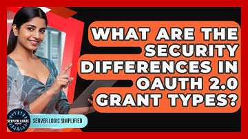 What Are The Security Differences In OAuth 2.0 Grant Types? - Server Logic Simplified