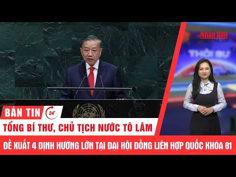 24h News: General Secretary and President To Lam proposes 4 major directives at the 81st UN Gener...
