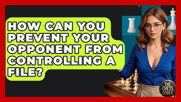 How Can You Prevent Your Opponent From Controlling A File? - The Chess Codex