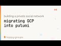 #4 migrating GCP resources into pulumi — building a private social network