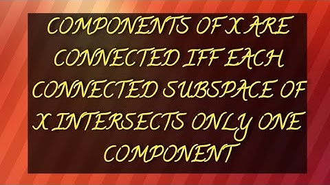 THEOREM 25.1 | COMPONENTS ARE CONNECTED IFF EACH CONNECTED SUBSPACE OF X INTERSECTS ONLY 1 COMPONENT