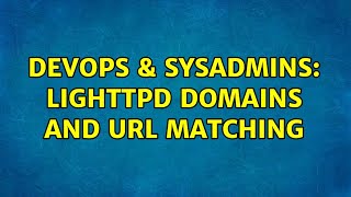 DevOps & SysAdmins: lighttpd domains and url matching