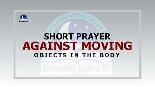 Short Prayer Against Moving Objects in the Body I Evangelist Joshua Ministries