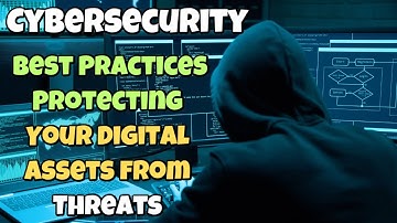 Cybersecurity Best Practices: Protecting Your Digital Assets from Threats.