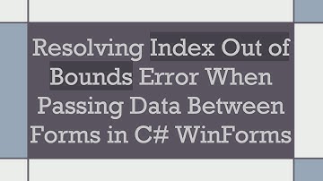 Resolving Index Out of Bounds Error When Passing Data Between Forms in C#  WinForms