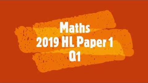 Maths - 2019 Paper 1 Q1 - LC HL
