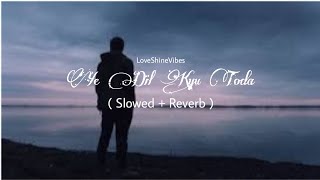 Ye Dil Kyu Toda ( Slowed   Reverb ) Nayab Khan | LoveShineVibes