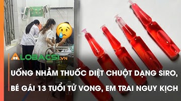 Uống nhầm thuốc diệt chuột dạng siro, bé gái 13 tuổi tử vong, em trai nguy kịch | Video AloBacsi