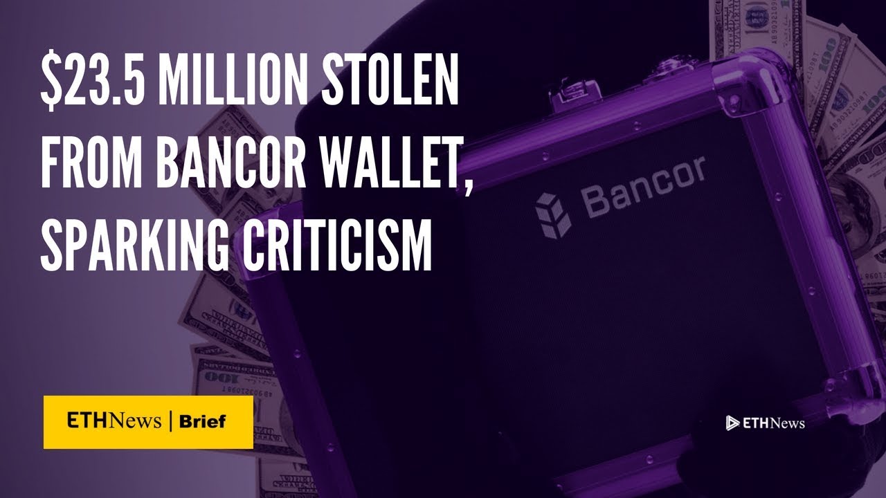 $23.5 Million Stolen From Bancor Wallet, Sparking Criticism | ETHNews Brief