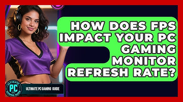 How Does FPS Impact Your PC Gaming Monitor Refresh Rate? - Ultimate PC Gaming Guide