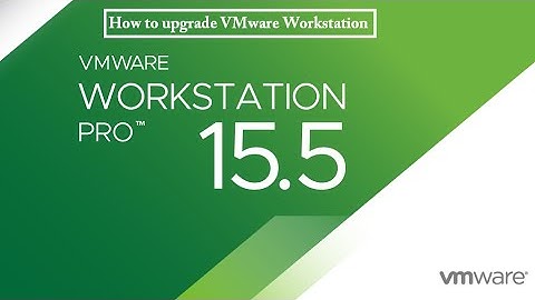 How to Upgrade VMware Workstation version to VMware Workstation 15 Pro - Step by step
