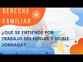 ¿Qué se entiende por trabajo del hogar y doble jornada?