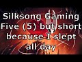 Hollow Knight: Silksong Gaming Part Five (5) for a short period of time because I slept all day