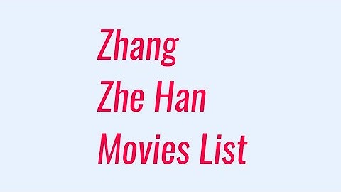 Zhang Zhe Han Movies List