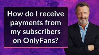 How do I receive payments from my subscribers on OnlyFans?