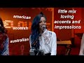 little mix loving accents and impressions