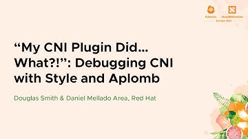 "My CNI Plugin Did… What?!": Debugging CNI with Style & Aplomb - Douglas Smith & Daniel Mellado Area