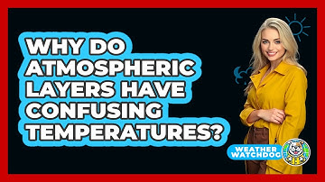 Why Do Atmospheric Layers Have Confusing Temperatures? - Weather Watchdog