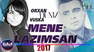 Orxan Deniz ft Vuska Deniz Mene Lazimsan 2017   YENİ AUDİO