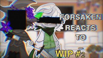 || Forsaken reacts to ?? // WIP 2||
