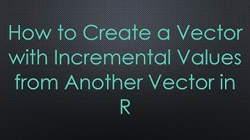 How to Create a Vector with Incremental Values from Another Vector in R