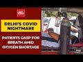 Delhi's Covid Nightmare: Patients Gasp For Breath As Shortage Of Oxygen Continues