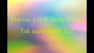 Marion jola feat Rizky febian - Tak ingin pisah lagi (lyric)
