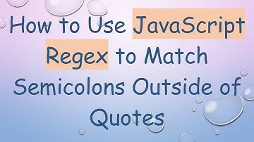 How to Use JavaScript Regex to Match Semicolons Outside of Quotes