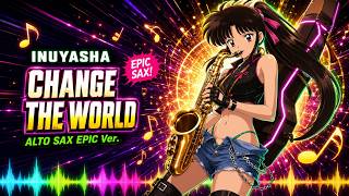 Inuyasha - Change the World (Alto Sax Instrumental / Epic Version) | El Mundo He de Cambiar | 犬夜叉