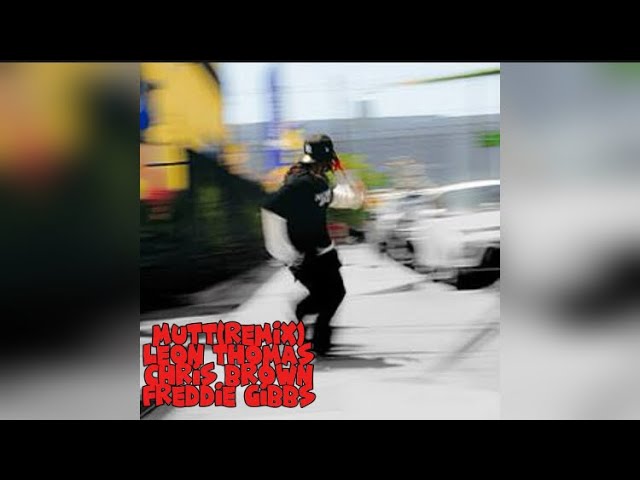 Leon Thomas-Mutt(remix)(ft. Chris Brown & Freddie Gibbs) Leon Thomas-Mutt(remix)(ft. Chris Brown & Freddie Gibbs)