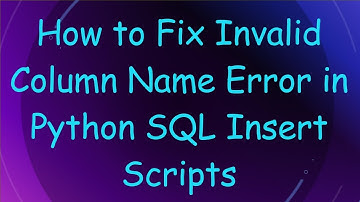 How to Fix Invalid Column Name Error in Python SQL Insert Scripts