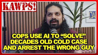 Cops use AI to "solve" decades-old cold case and arrest the wrong guy | KAWPS The Podcast