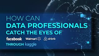 How Can Data Professionals catch the eyes of Facebook, Walmart, air BnB and more through Kaggle?