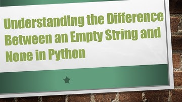 Understanding the Difference Between an Empty String and None in Python